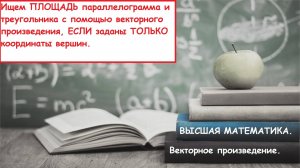 ВЫСШАЯ математика. 11.5. Площадь треугольника и параллелограмма с помощью векторного произведения.