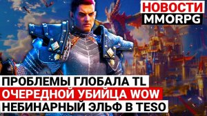 ПРОБЛЕМЫ ГЛОБАЛА TL, ОЧЕРЕДНОЙ УБИЙЦА WOW, НЕБИНАРНЫЙ ЭЛЬФ В TESO