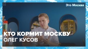 Кто кормит Москву: Олег Кусов |Это Москва — Москва24|Контент