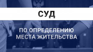 Что говорить в суде по определению места жительства ребенка | СУД по определению места жительства