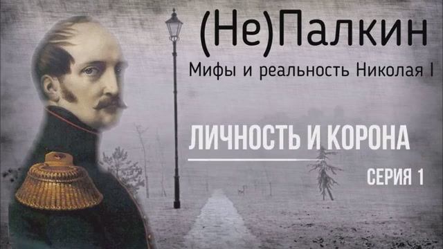 (Не)Палкин. Мифы и реальность Николая I.  Личность и корона