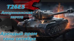 Мир танков - Новая троица арендных танков за октябрь) Т26Е5 Американский премиумный тяжелый танк)