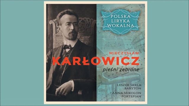 Mieczysław Karłowicz - Najpiękniejsze piosnki op. 4 - Leszek Skrla, Anna Mikolon смотреть онлайн