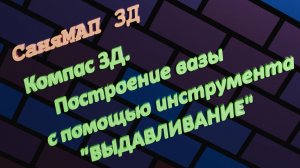 Основы 3д печати. Компас 3д. Инструмент "Выдавливание". Построение модели ваза и её печать.