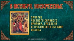 Зачатие честного славного Пророка, Предтечи и Крестителя Господня Иоанна. 06.10.2024 г. Календарь