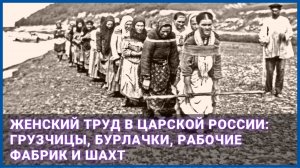 Женский труд в царской России: грузчицы, бурлачки, рабочие фабрик и шахт