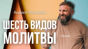 ШЕСТЬ ВИДОВ МОЛИТВЫ 6.10.2024 | ПАСТОР АНДРЕЙ МАТЮЖОВ