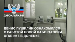 Денис Пушилин ознакомился с работой новой лаборатории ЦГКБ № 6 в Донецке