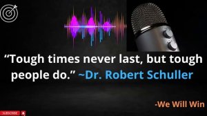 “Tough times never last, but tough people do ”  Dr  Robert Schuller