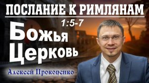 04 - Послание к римлянам 1_5-7. ｜ Божья Церковь. ｜ Алексей Прокопенко. (1)