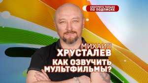 Михаил Хрусталев. Как озвучить мультфильм