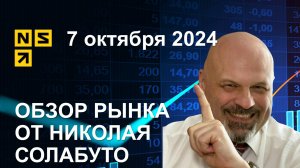 Обзор рынка 7 октября 2024