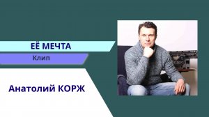 Анатолий КОРЖ ★ ЕЁ МЕЧТА