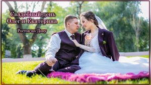 Видео свадебного дня. Олег и Екатерина (Ростов-на Дону)