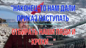 "Наконец-то нам дали приказ наступать, отбирать наши пяди и крохи!.."