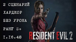 Resident Evil 2 REmake (ПК) Клэр 2 Сценарий (Клэр Б) Без Урона Без Сохранений (ХАРДКОР S+)