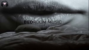 Bedroom Music Mix ｜ Sensual and Relaxing Music