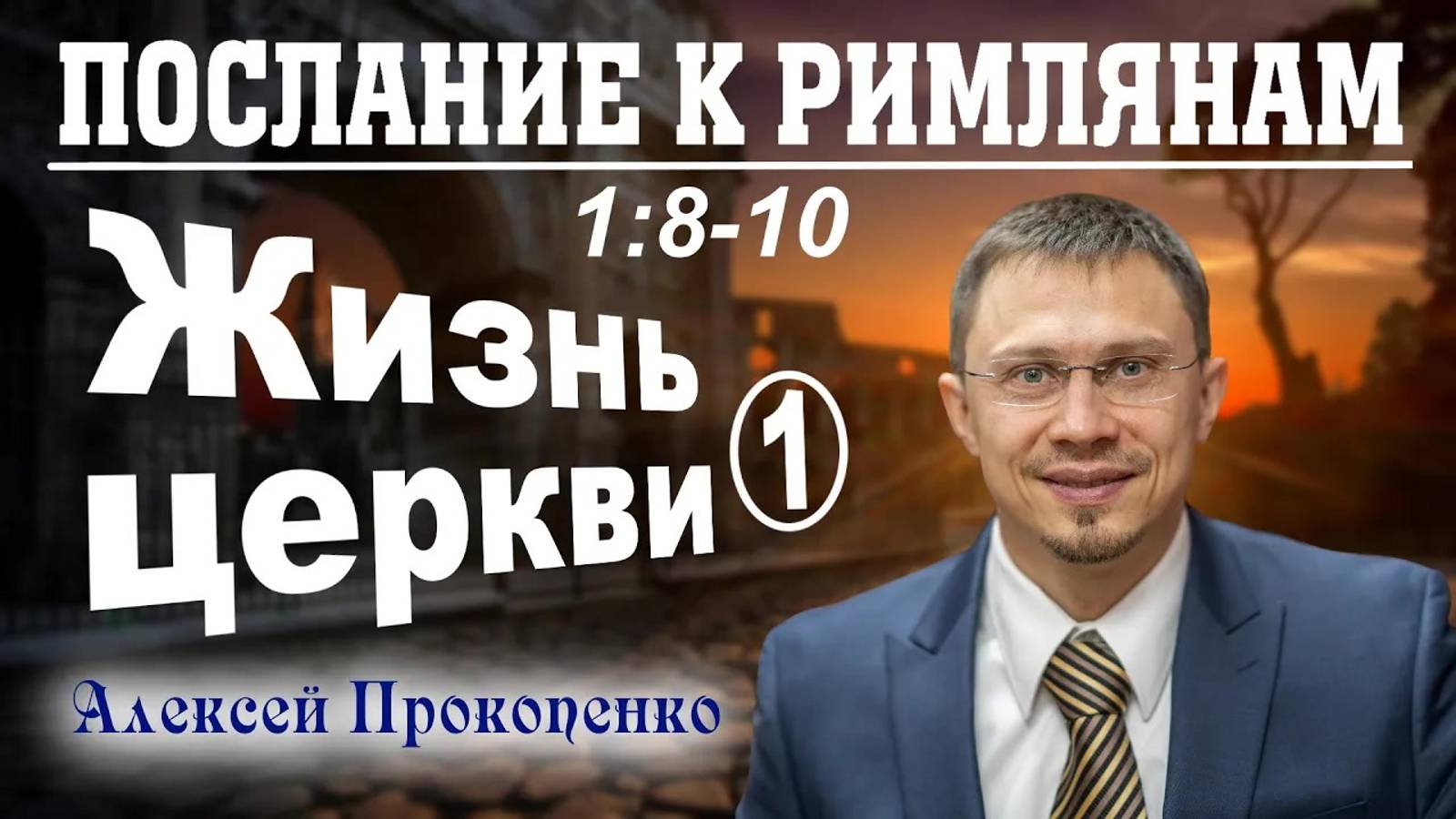 05 - Послание к римлянам 1_8-10. ｜ Жизнь церкви. Часть - 1. ｜ Алексей Прокопенко. (1)
