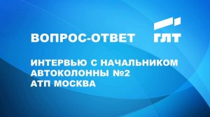 Интервью с начальником автоколонны №2 АТП Москва ТК «ГЛТ»