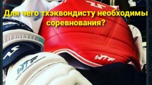 ДЛЯ ЧЕГО ТХЭКВОНДИСТУ НЕОБХОДИМЫ СОРЕВНОВАНИЯ?