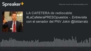 #LaCafeteraPRESOpuestos -. Entrevista con el senador del PNV Jokin @bildarratz