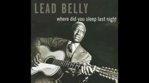 Leadbelly - Where Did You Sleep Last Night