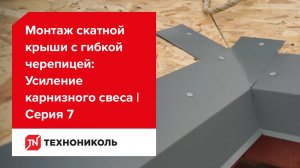 Усиление карнизного свеса | Серия 7: Монтаж скатной крыши с гибкой черепицей ТЕХНОНИКОЛЬ SHINGLAS