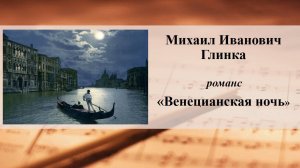 Михаил Иванович Глинка романс «Венецианская ночь», в исполнении Галины Вишневской (сопрано)