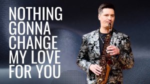 Nothing's Gonna Change My Love for You - Макс Тимошин