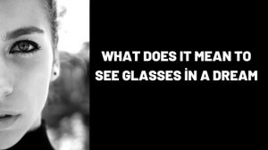 What Does It Mean To See Glasses in a Dream?