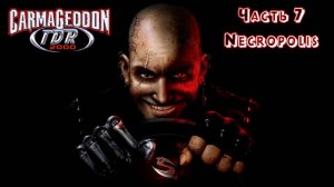 Carmageddon TDR 2000 | Прохождение | Часть 7 | Necropolis | Missions 7.1-7.6 | Некрополис | Мучения