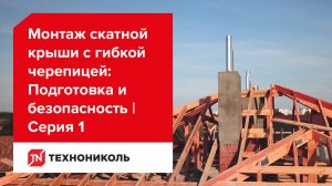 Подготовка и безопасность | Серия 1: Монтаж скатной крыши с гибкой черепицей ТЕХНОНИКОЛЬ SHINGLAS