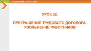 Урок 32. ПРЕКРАЩЕНИЕ ТРУДОВОГО ДОГОВОРА. УВОЛЬНЕНИЕ РАБОТНИКОВ.