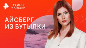 Айсберг из бутылки — Тайны Чапман (19.01.2023)