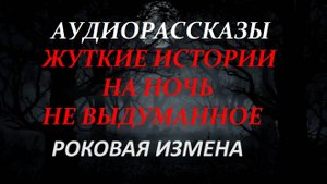 СТРАШНЫЕ РАССКАЗЫ НА НОЧЬ-РОКОВАЯ ИЗМЕНА