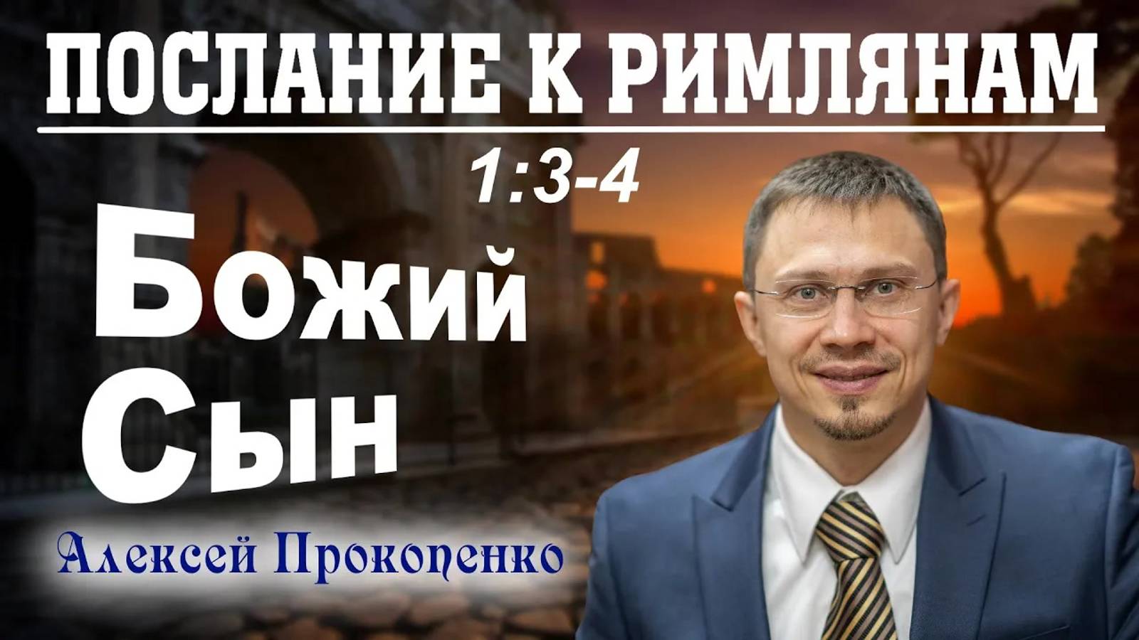 03 - Послание к римлянам 1_3-4. ｜ Божий Сын. ｜ Алексей Прокопенко. (1)