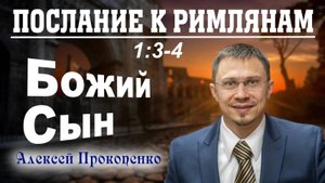 03 - Послание к римлянам 1_3-4. ｜ Божий Сын. ｜ Алексей Прокопенко. (1)
