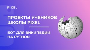 Проект Чукичева Романа | Бот для Википедии на Python | Школа программирования PIXEL