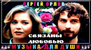 СЕРГЕЙ ОРЛОВ. СВЯЗАНЫ ЛЮБОВЬЮ .
