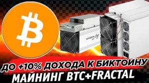 🔥 🔥 Увеличение доходности майнинга Bitcoin до 10%  Майнинг BTC + FRACTAL на Whatsminer, Antminer