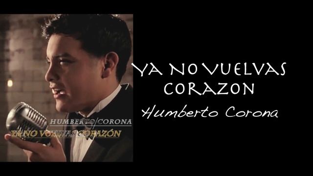 Humberto Corona - Ya No Vuelvas Corazon (New Single) смотреть онлайн