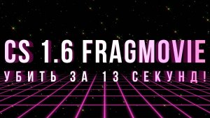 CS 1.6 Fragmovie: Убить за 13 секунд! (16+)