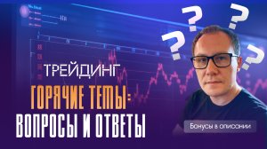 ГОРЯЧИЕ ТЕМЫ ТРЕЙДИНГА: вопросы и ответы