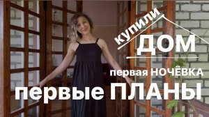 КУПИЛИ ДОМ НА ЮГЕ #3. Первая ночёвка в новом доме. Наши планы.