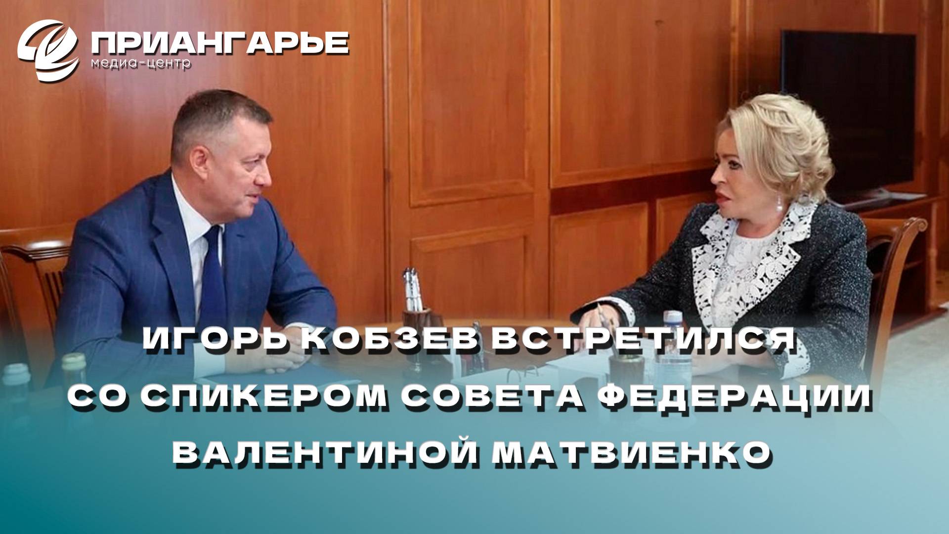 Игорь Кобзев встретился со спикером Совета Федерации Валентиной Матвиенко