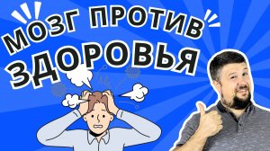 Мозг против здоровья: как он саботирует нас!