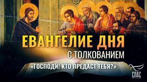«ГОСПОДИ! КТО ПРЕДАСТ ТЕБЯ?» / ЕВАНГЕЛИЕ ДНЯ