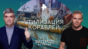 Утилизация кораблей — Невероятно интересные истории (29.11.2023)