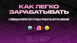 Как легко зарабатывать с помощью нейросетей и готовых продуктов других компании