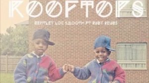 Rooftops - Bentley Loc Smooth ft RUBy REUBs